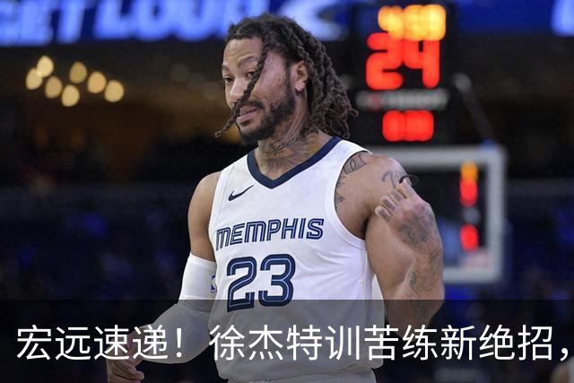宏远速递！徐杰特训苦练新绝招，张文逸或续约，杜锋缺席夏训